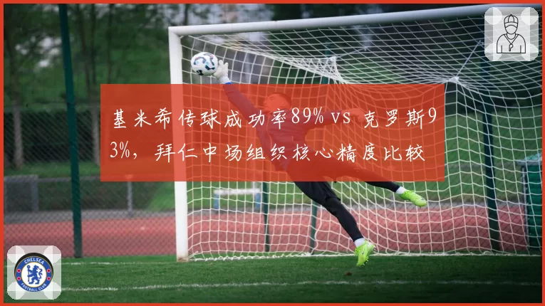 基米希传球成功率89% vs 克罗斯93%，拜仁中场组织核心精度比较
