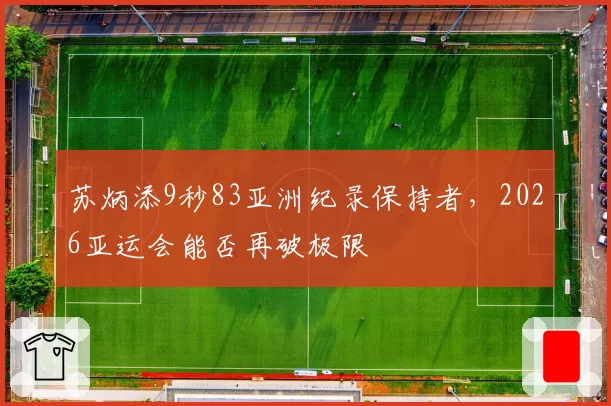 苏炳添9秒83亚洲纪录保持者，2026亚运会能否再破极限