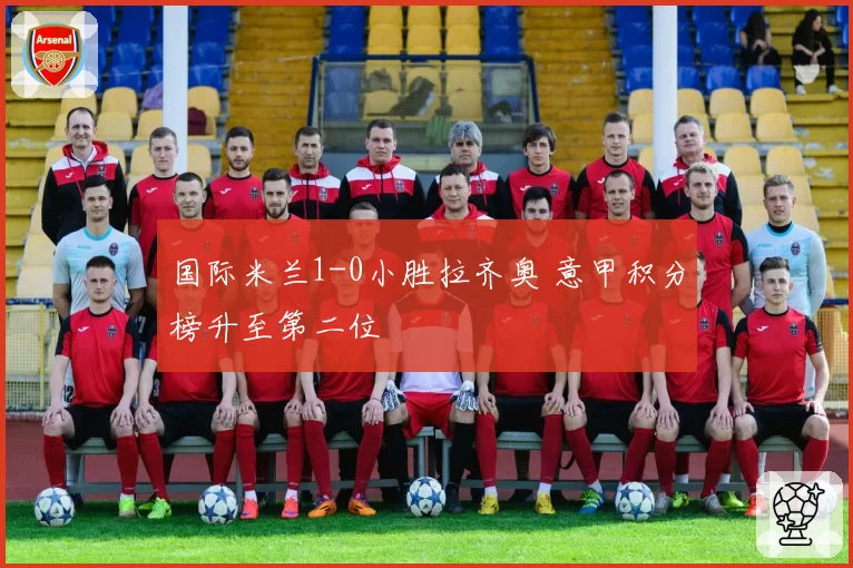 国际米兰1-0小胜拉齐奥 意甲积分榜升至第二位